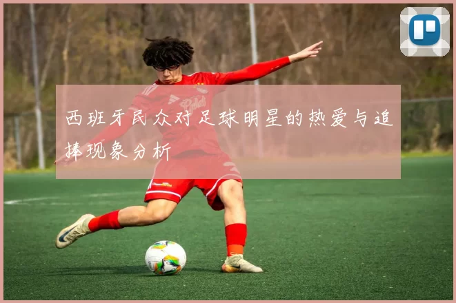 西班牙民众对足球明星的热爱与追捧现象分析