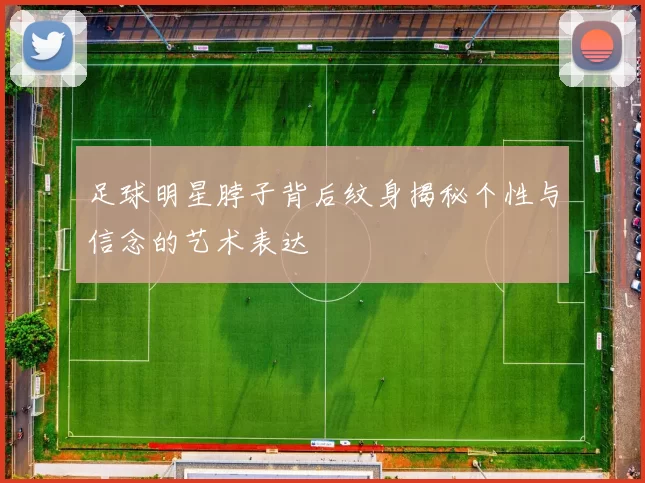 足球明星脖子背后纹身揭秘个性与信念的艺术表达