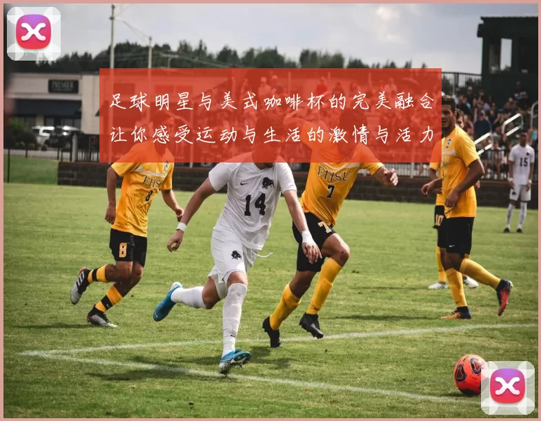 足球明星与美式咖啡杯的完美融合让你感受运动与生活的激情与活力