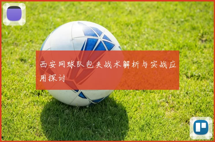 西安网球队包夹战术解析与实战应用探讨